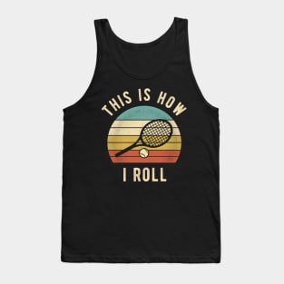 Tennis - This Is How I Roll Funny Tennis Lover Gift Tank Top